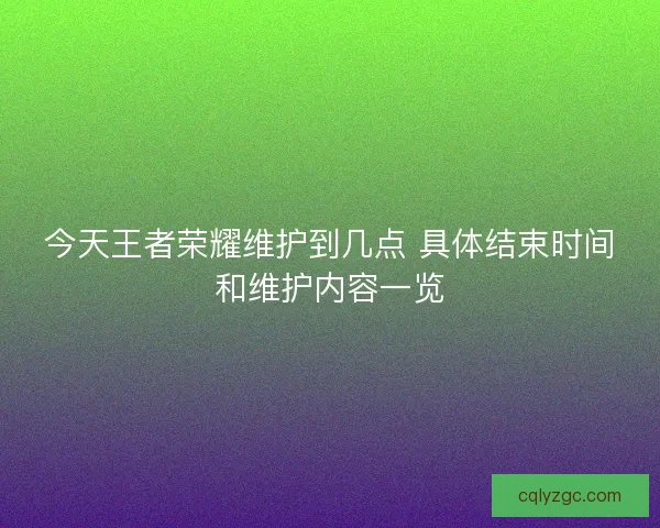 今天王者荣耀维护到几点 具体结束时间和维护内容一览